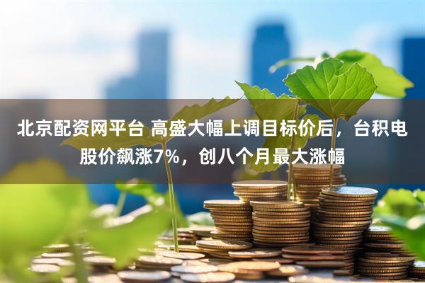 北京配资网平台 高盛大幅上调目标价后，台积电股价飙涨7%，创八个月最大涨幅